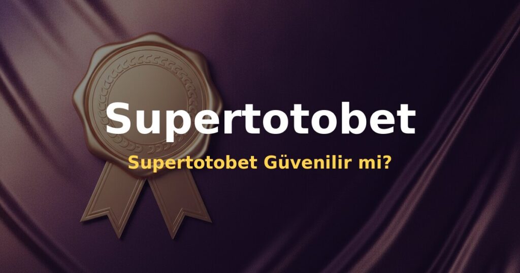 Supertotobet Güvenilir mi? - Supertotobet